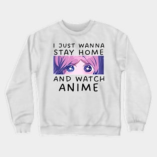 I Just Wana Stay Home And Watch Anime Crewneck Sweatshirt